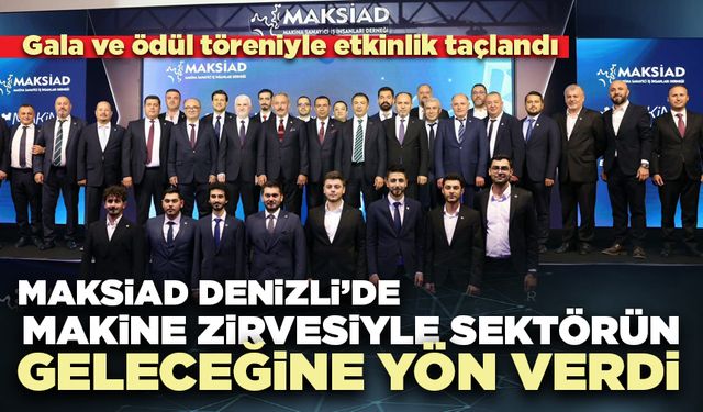 MAKSİAD Denizli’de Makine Zirvesiyle sektörün geleceğine yön verdi