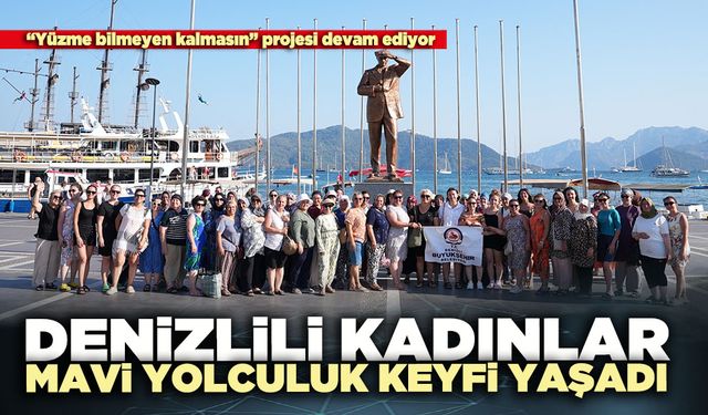 Denizlili Kadınlar Mavi Yolculuk keyfi yaşadı