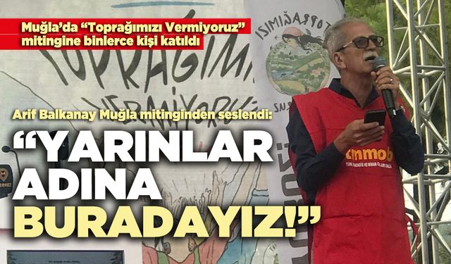 Arif Balkanay Muğla mitinginden seslendi: “Yarınlar adına buradayız!”