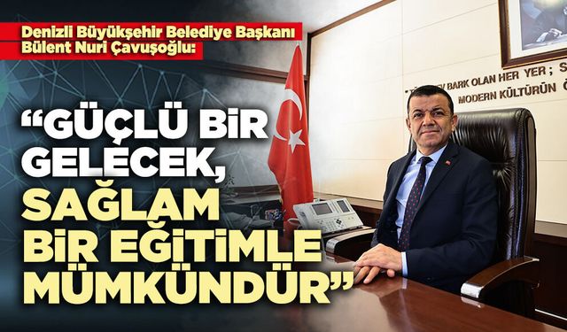 Bülent Nuri Çavuşoğlu: “Güçlü bir gelecek, sağlam bir eğitimle mümkündür”