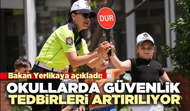 Bakan Yerlikaya açıkladı: “Okullarda güvenlik tedbirleri artırılıyor”