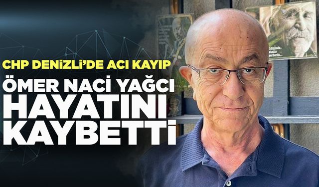 CHP Denizli Yasta; Ömer Naci Yağcı Hayatını Kaybetti