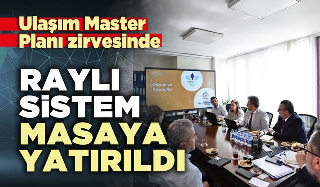 Ulaşım Master Planı zirvesinde raylı sistem masaya yatırıldı