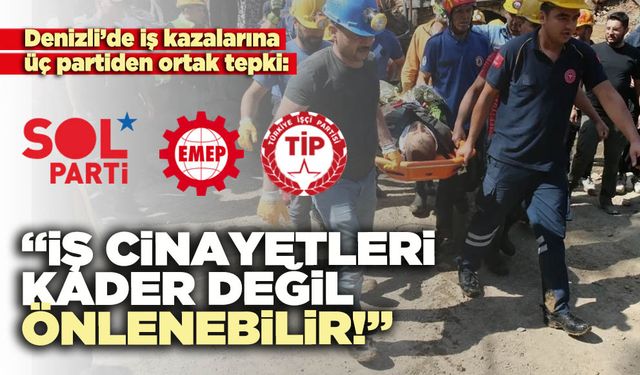 Üç sol partiden açıklama: “İş c*inayetleri kader değil önlenebilir!”