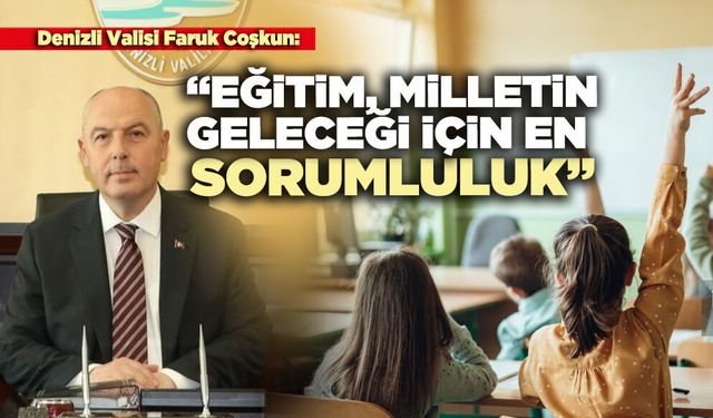 Denizli Valisi Faruk Coşkun: “Eğitim, milletin geleceği için en büyük sorumluluk”
