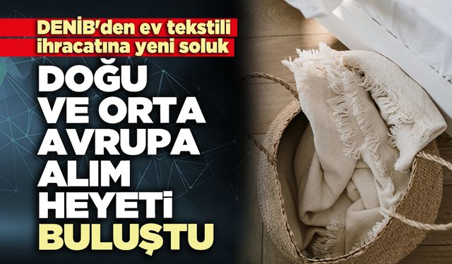 Doğu ve Orta Avrupa alım heyeti buluştu