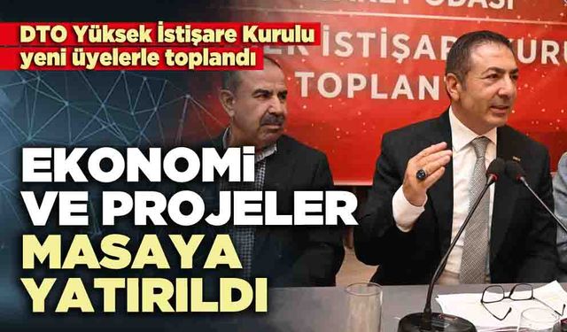 DTO Yüksek İstişare Kurulu’nda ekonomi ve projeler masaya yatırıldı