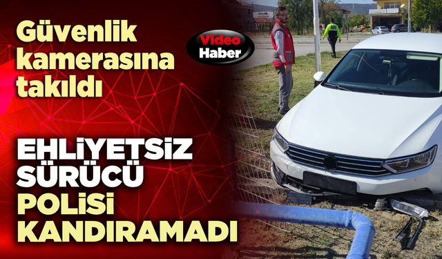 Ehliyetsiz sürücü polisi kandıramadı