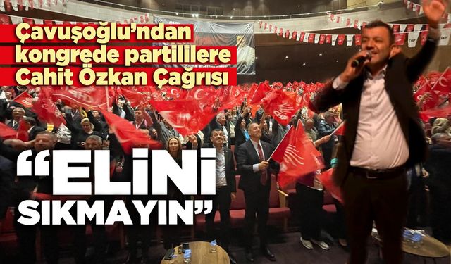 Çavuşoğlu’ndan kongrede partililere Cahit Özkan Çağrısı: “Elini sıkmayın”