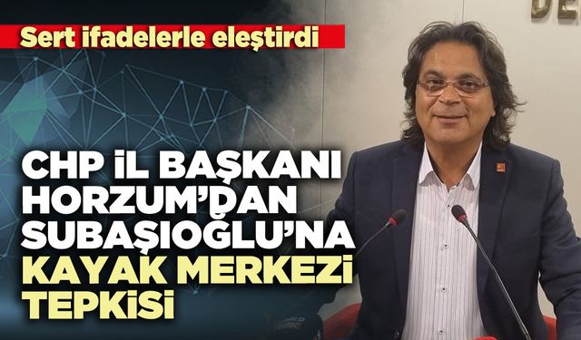 CHP İl Başkanı Horzum’dan Subaşıoğlu’na kayak merkezi tepkisi