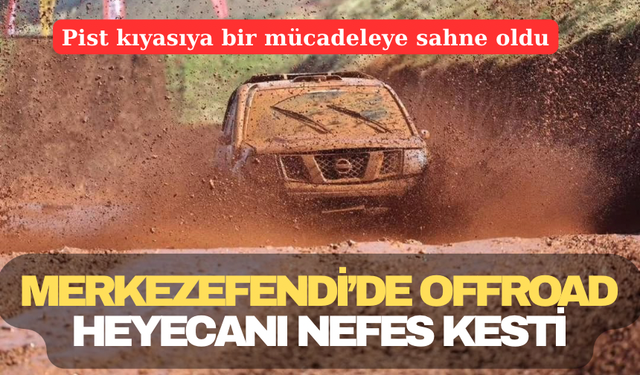 Merkezefendi’de Offroad Heyecanı Nefes Kesti