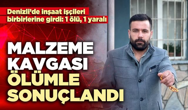 Malzeme kavgası ölümle sonuçlandı: 1 ölü, 1 yaralı