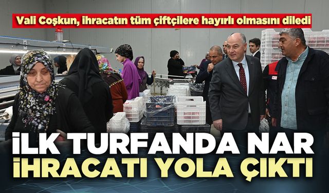 İlk turfanda nar ihracatı yola çıktı