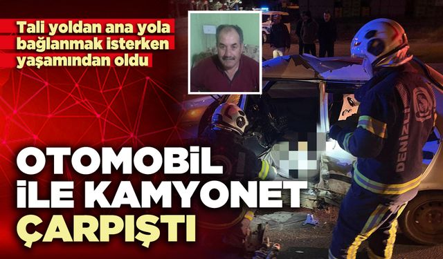 Otomobil ile kamyonet çarpıştı: 1 kişi öldü