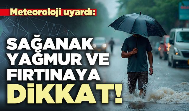 Meteoroloji uyardı: Sağanak yağmur ve fırtınaya dikkat!