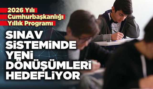 Cumhurbaşkanlığı Yıllık Programı sınav sisteminde yeni dönüşümleri hedefliyor