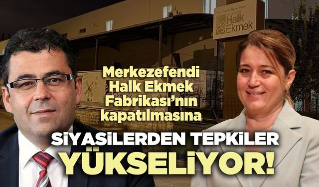 Halk Ekmek Fabrikasının kapatılmasına siyasilerden tepkiler yükseliyor!