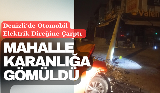 Denizli’de Trafik Kazası Mahalleyi Elektriksiz Bıraktı