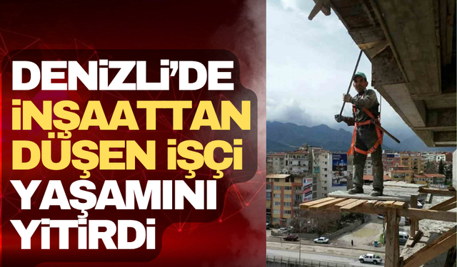 Denizli’de İnşaattan Düşen İşçi Öldü