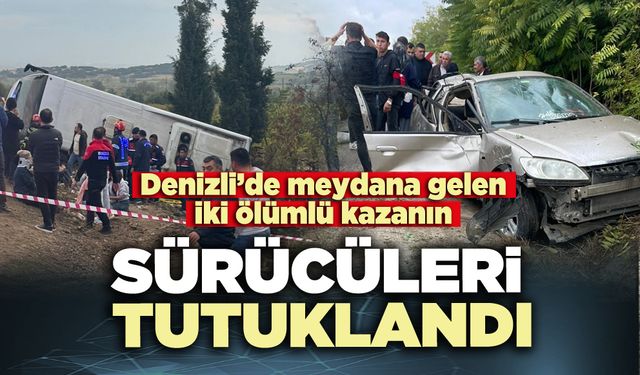 Denizli’de meydana gelen iki ölümlü kazanın sürücüleri tutuklandı