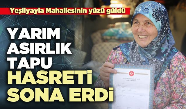 Yarım asırlık tapu hasreti sona erdi