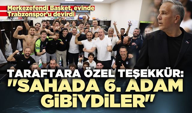 Taraftara özel teşekkür: "Sahada 6. adam gibiydiler"