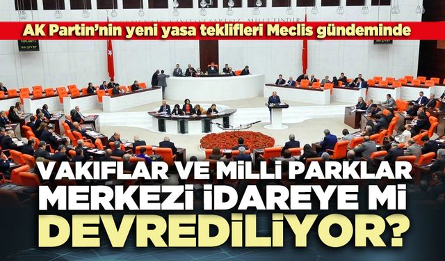 Vakıflar ve Milli Parklar merkezi idareye mi devrediliyor?