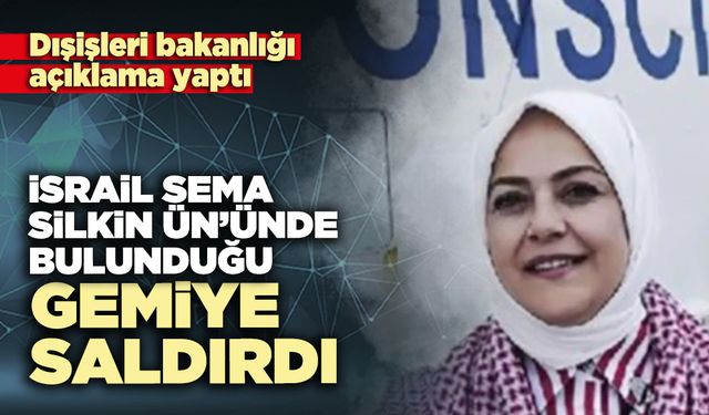 İsrail Sema Silkin Ün’ünde bulunduğu gemiye saldırdı