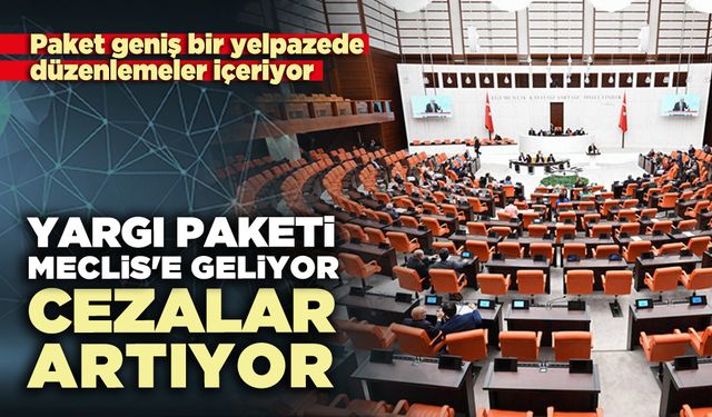 Yargı Paketi Meclis'e geliyor cezalar artıyor