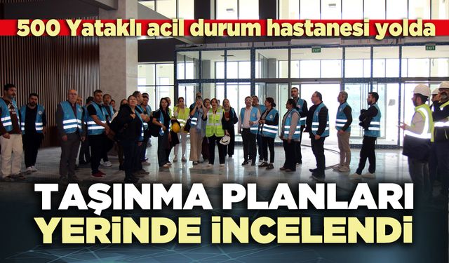 Acil durum hastanesinin taşınma planları yerinde incelendi