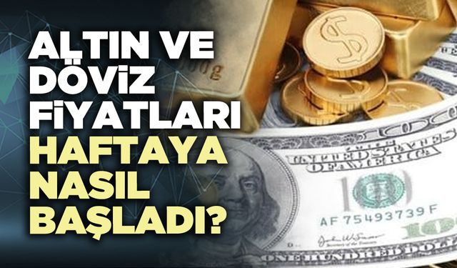 Altın ve döviz fiyatları haftaya nasıl başladı?