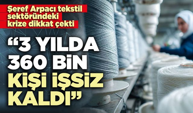 Şeref Arpacı: “Üç yılda 360 bin kişi işsiz kaldı”