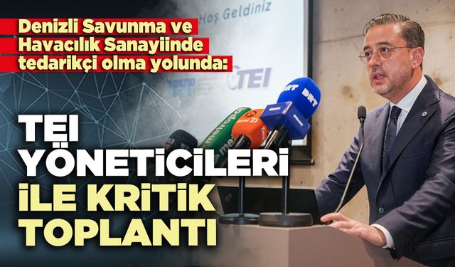 TEI yöneticileri ile kritik toplantı