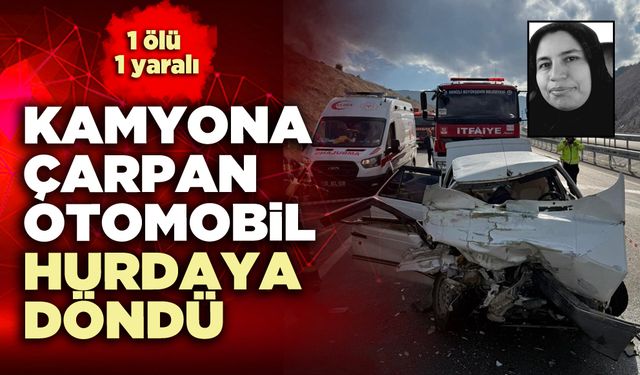 Kamyona çarpan otomobil hurdaya döndü: 1 ölü 1 yaralı