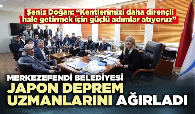 Merkezefendi Belediyesi Japon deprem uzmanlarını ağırladı