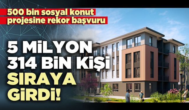 TOKİ’ye 5 milyon 314 bin kişi sıraya girdi!