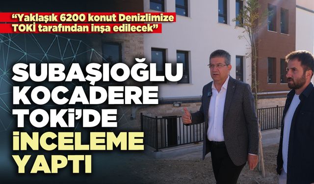 Subaşıoğlu Kocadere TOKİ’de inceleme yaptı