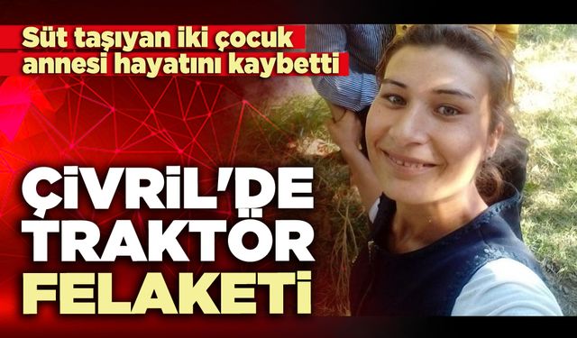 Çivril'de traktör felaketi: Süt taşıyan iki çocuk annesi hayatını kaybetti