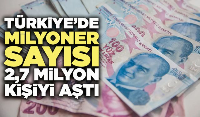 Türkiye’de Milyoner Sayısı 2,7 Milyon Kişiyi Aştı