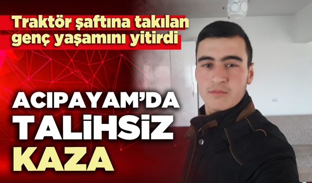 Acıpayam’da talihsiz kaza: Traktör şaftına takılan genç yaşamını yitirdi