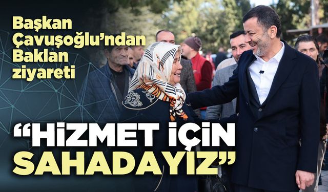 Başkan Çavuşoğlu’ndan Baklan ziyareti: “Hizmet için sahadayız”