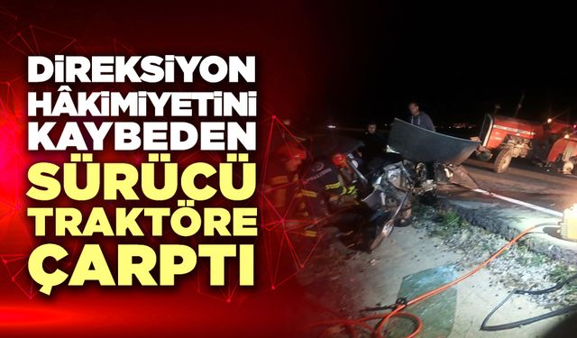 Direksiyon Hâkimiyetini Kaybeden Sürücü Traktöre Çarptı