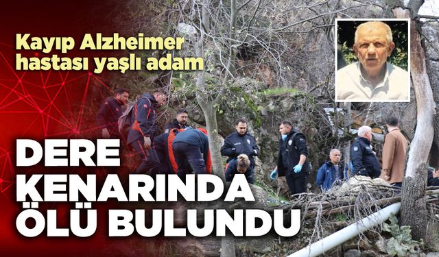 Kayıp Alzheimer hastası yaşlı adam dere kenarında ölü bulundu