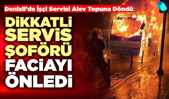 Dikkatli Servis Şoförü Faciayı Önledi