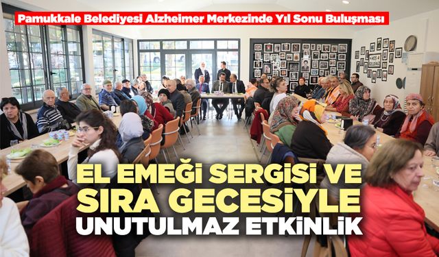 Pamukkale Belediyesi Alzheimer Merkezinde Yıl Sonu Buluşması