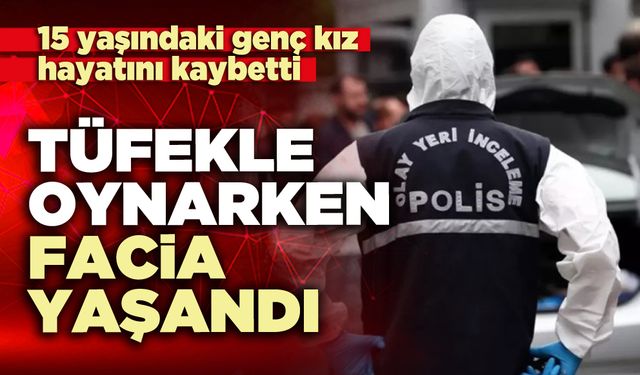 15 yaşındaki genç kız hayatını kaybetti