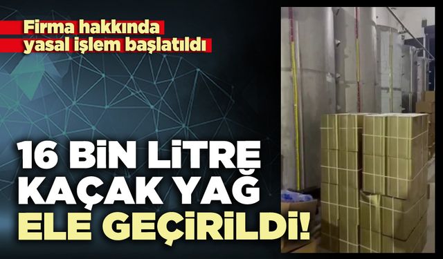 16 Bin litre kaçak yağ ele geçirildi!