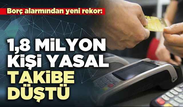 Borç alarmından yeni rekor: 1,8 Milyon kişi yasal takibe düştü