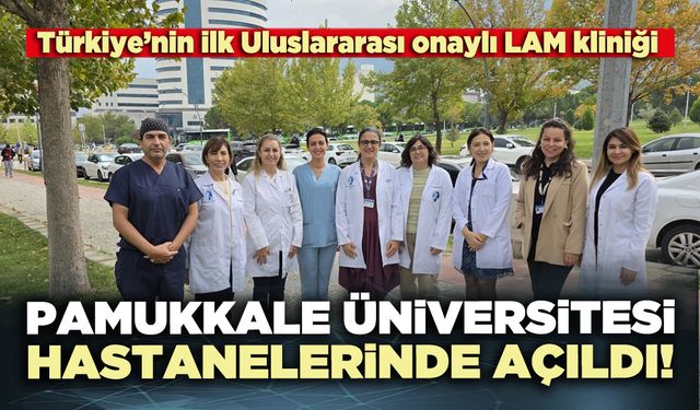 Türkiye’nin ilk Uluslararası onaylı LAM kliniği Pamukkale Üniversitesi Hastanelerinde açıldı!