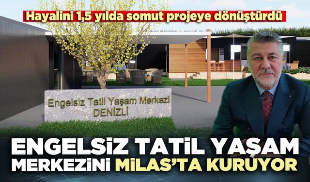 Engelsiz Tatil Yaşam Merkezini Milas’ta kuruyor